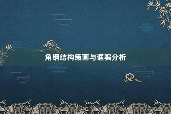 角钢结构策画与诓骗分析