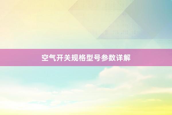 空气开关规格型号参数详解